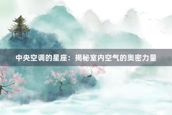 中央空调的星座：揭秘室内空气的奥密力量